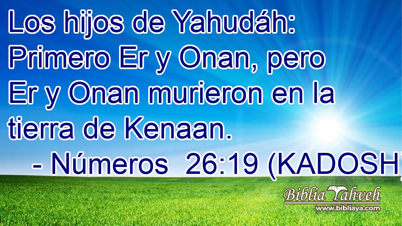  Los hijos de Yahudáh: Primero Er y Onan, pero Er y Onan murieron en la tierra de Kenaan. 