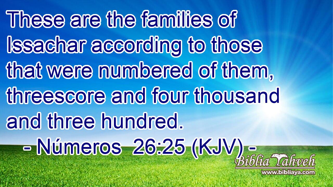These are the families of Issachar according to those that were numbered of them, threescore and four thousand and three hundred.