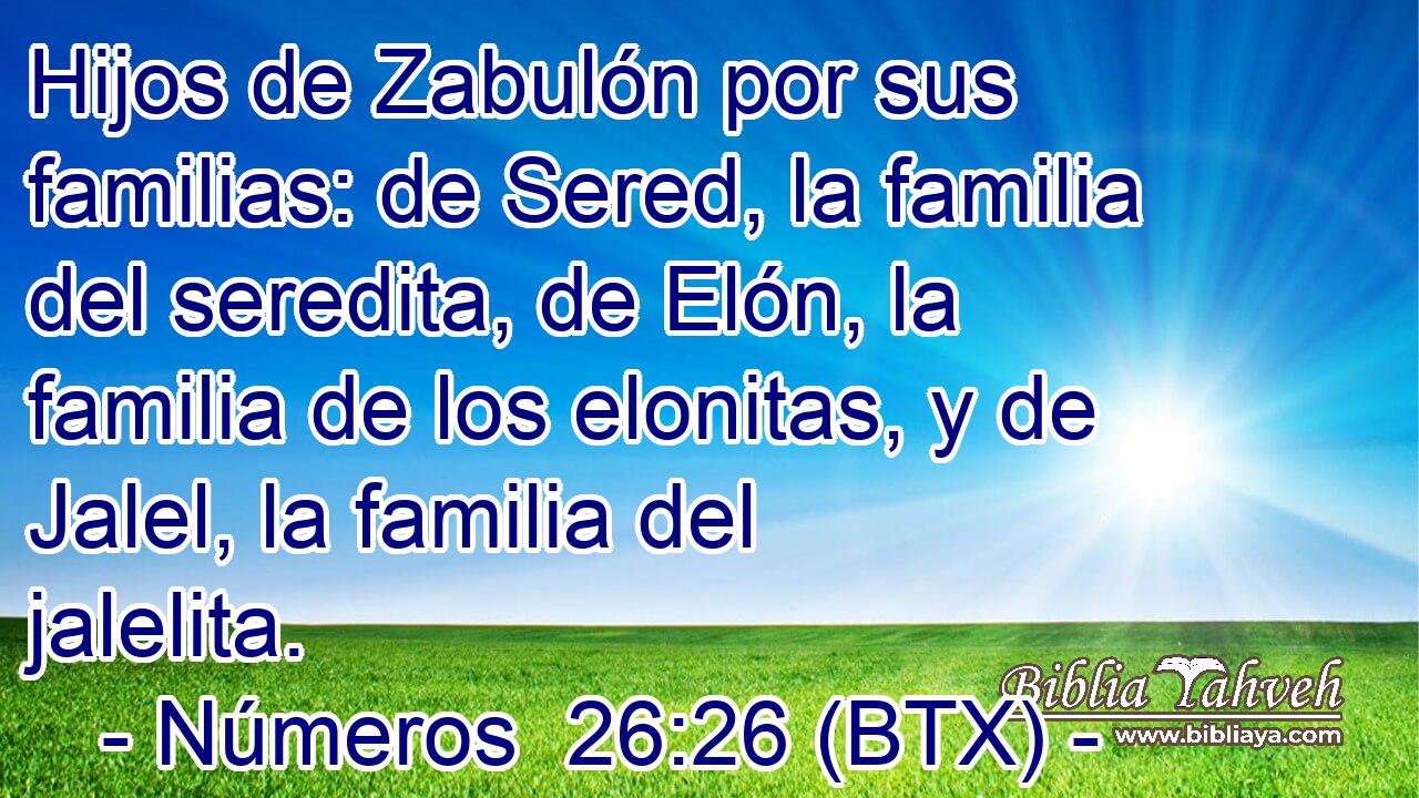 Hijos de Zabulón por sus familias: de Sered, la familia del seredita, de Elón, la familia de los elonitas, y de Jalel, la familia del jalelita.