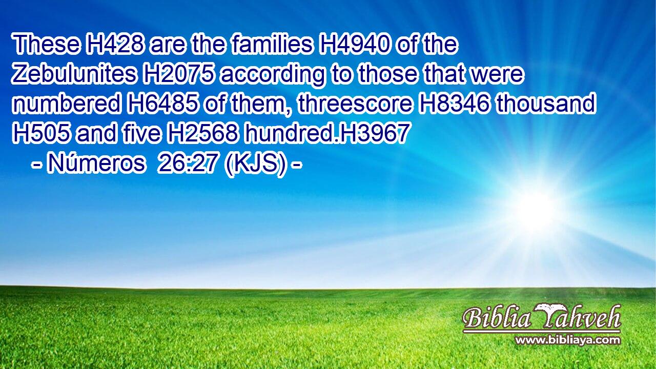 These H428 are the families H4940 of the Zebulunites H2075 according to those that were numbered H6485 of them, threescore H8346 thousand H505 and five H2568 hundred.H3967