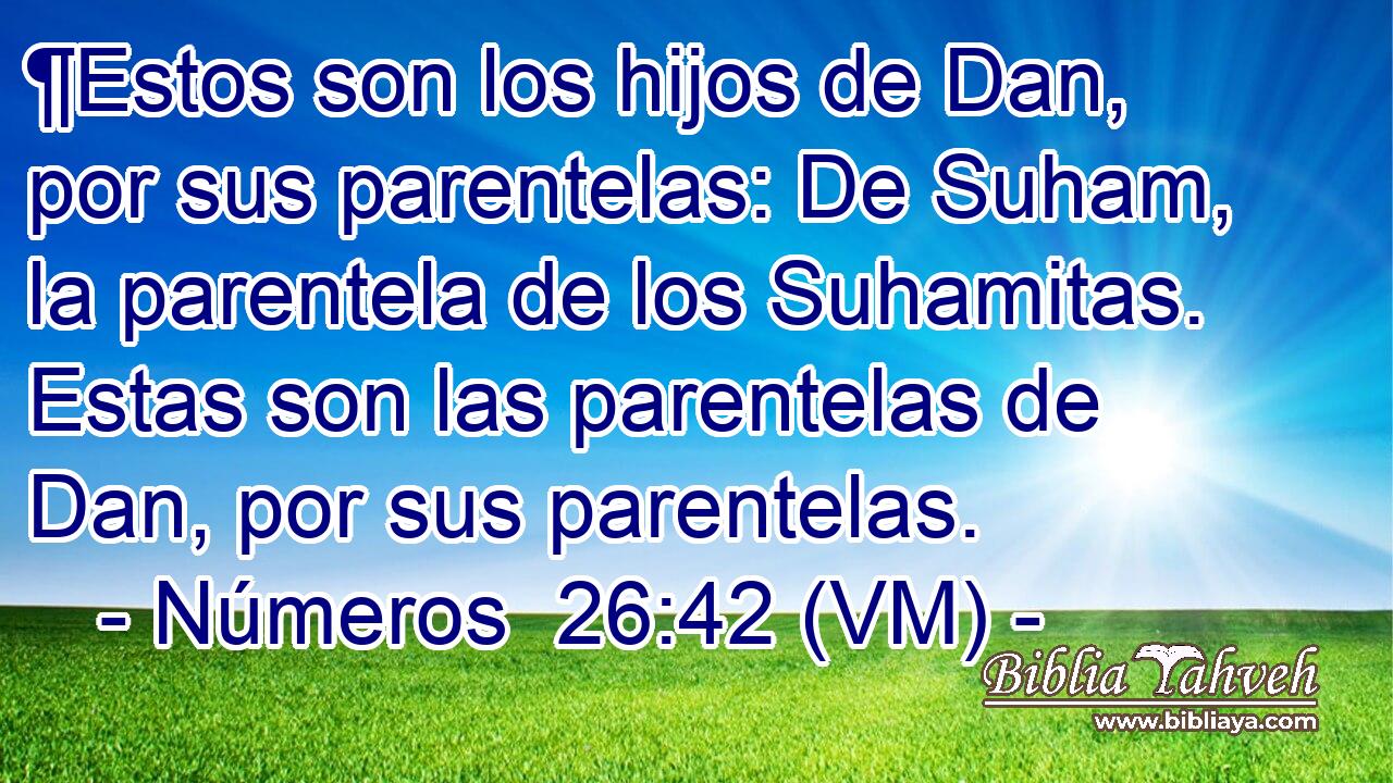  ¶Estos son los hijos de Dan, por sus parentelas: De Suham, la parentela de los Suhamitas. Estas son las parentelas de Dan, por sus parentelas. 