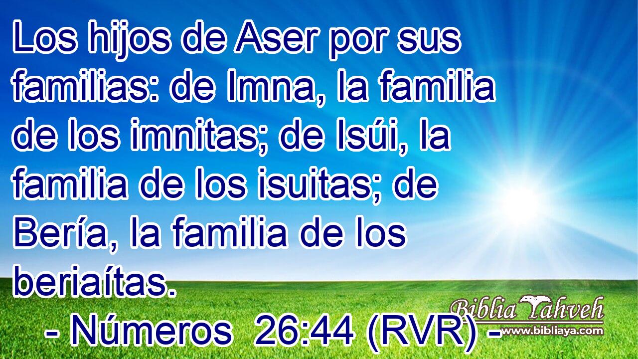 Los hijos de Aser por sus familias: de Imna, la familia de los imnitas; de Isúi, la familia de los isuitas; de Bería, la familia de los beriaítas.