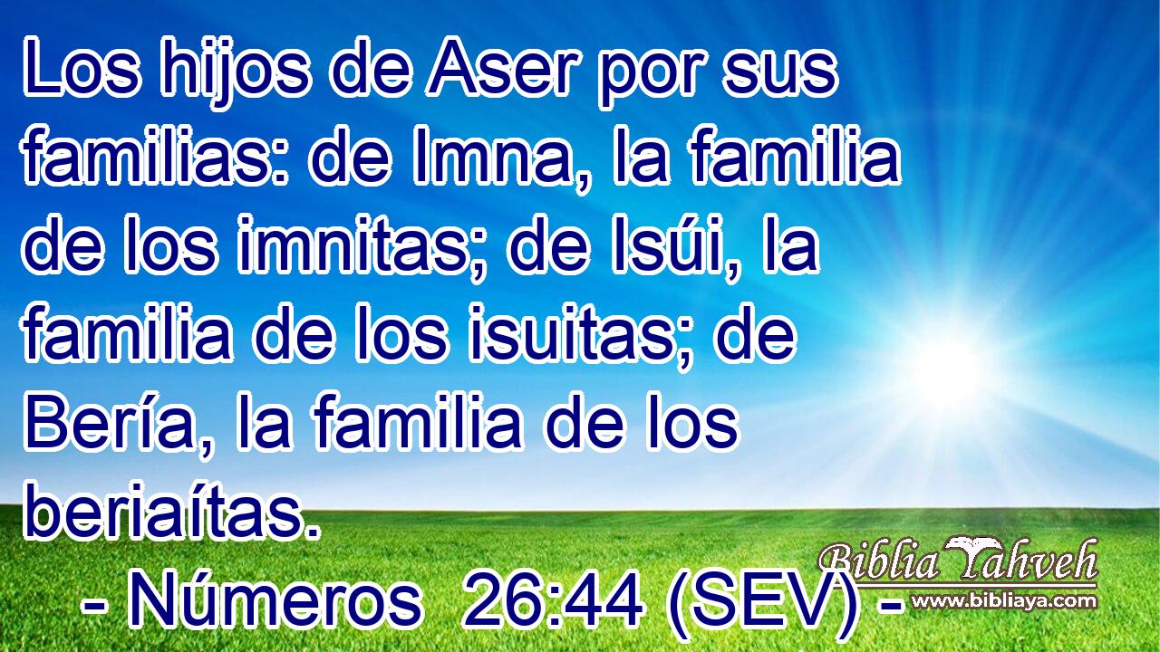 Los hijos de Aser por sus familias: de Imna, la familia de los imnitas; de Isúi, la familia de los isuitas; de Bería, la familia de los beriaítas.
