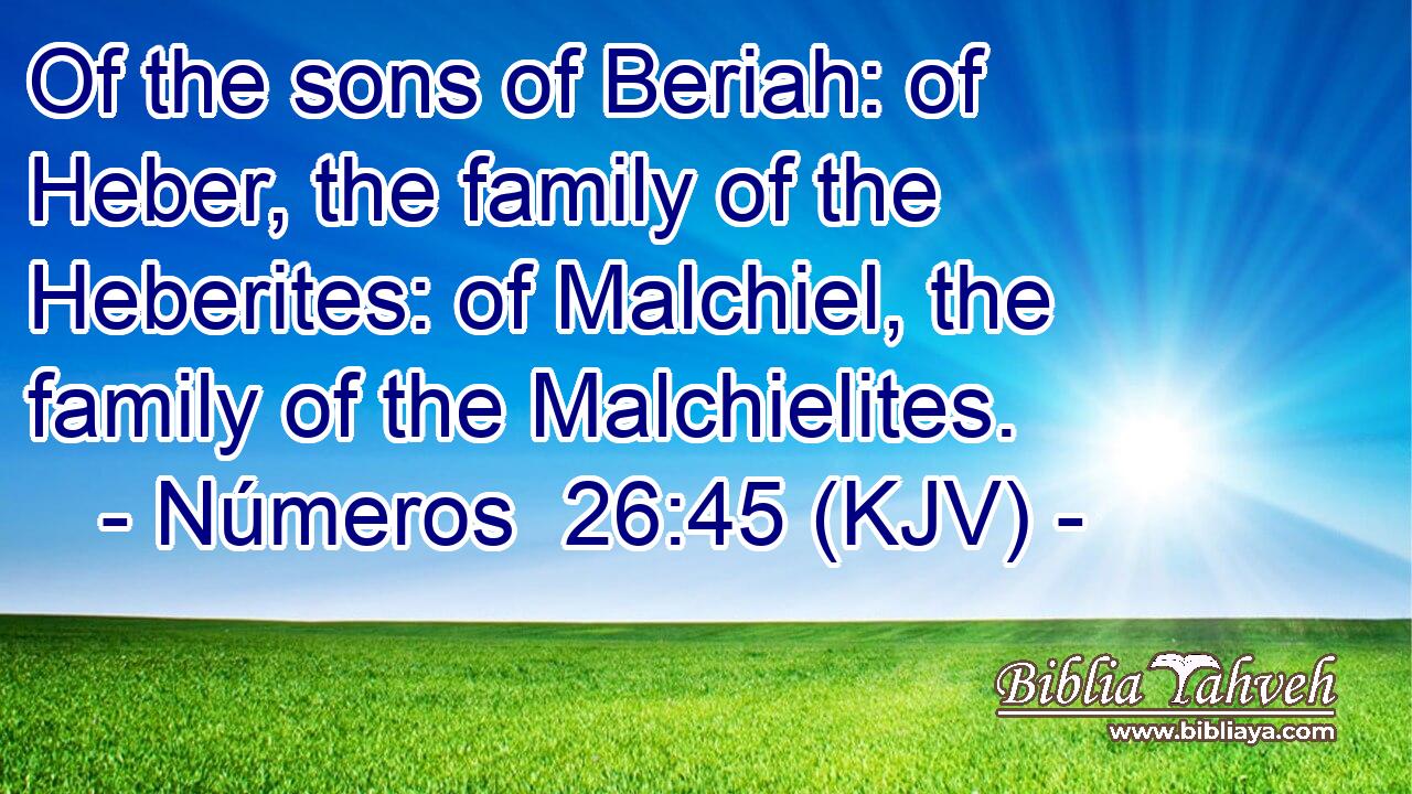 Of the sons of Beriah: of Heber, the family of the Heberites: of Malchiel, the family of the Malchielites.