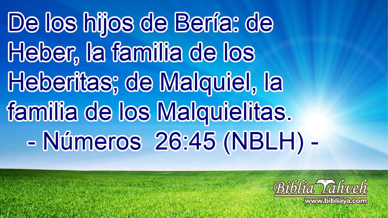  De los hijos de Bería: de Heber, la familia de los Heberitas; de Malquiel, la familia de los Malquielitas. 