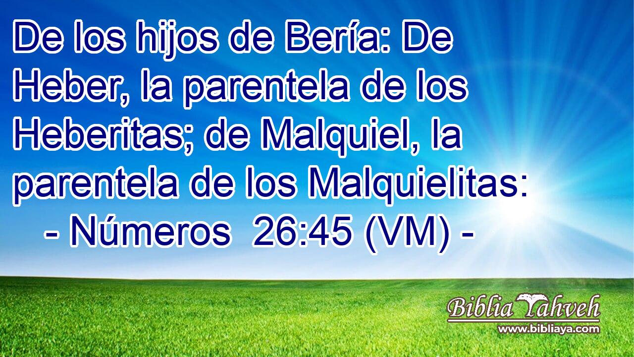  De los hijos de Bería: De Heber, la parentela de los Heberitas; de Malquiel, la parentela de los Malquielitas: 