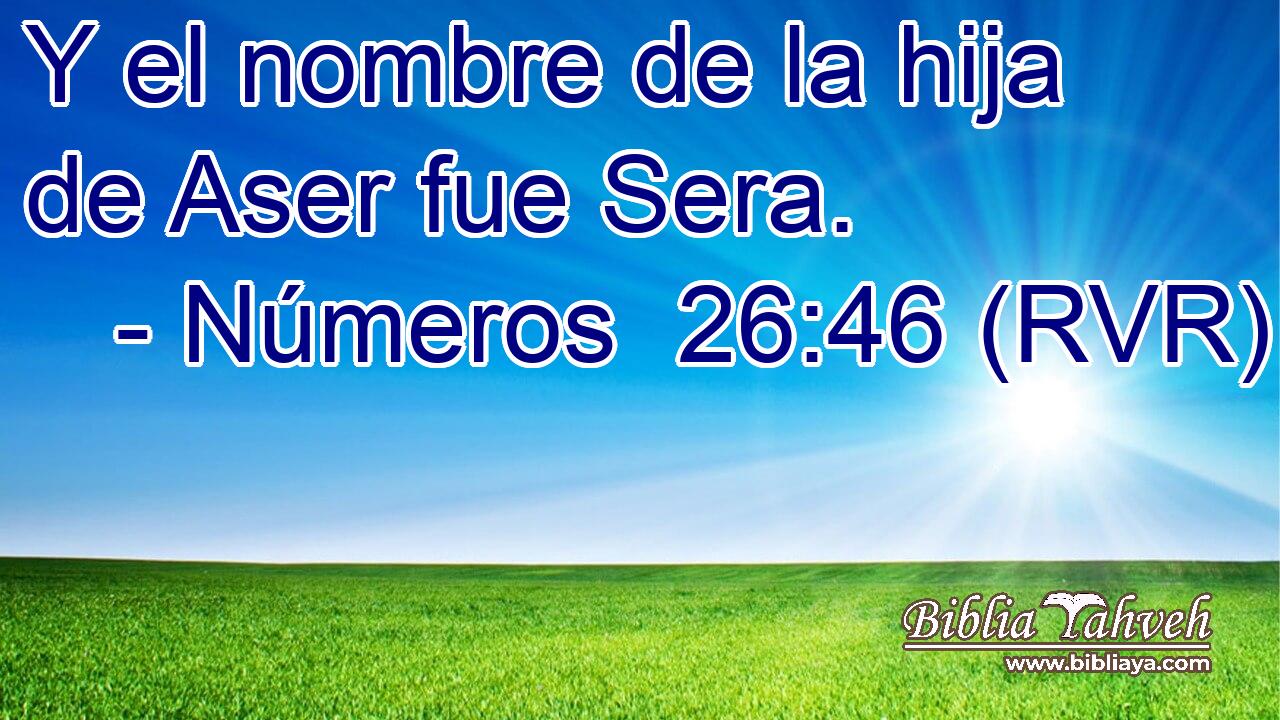 Y el nombre de la hija de Aser fue Sera.