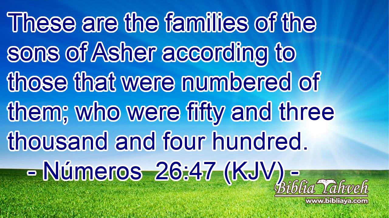 These are the families of the sons of Asher according to those that were numbered of them; who were fifty and three thousand and four hundred.