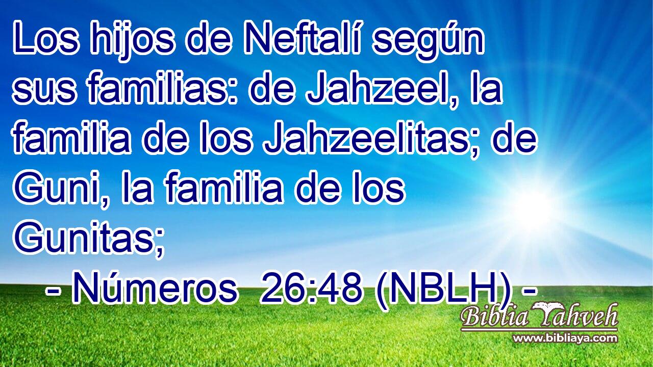 Los hijos de Neftalí según sus familias: de Jahzeel, la familia de los Jahzeelitas; de Guni, la familia de los Gunitas; 