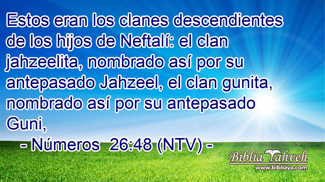 Estos eran los clanes descendientes de los hijos de Neftalí: el clan jahzeelita, nombrado así por su antepasado Jahzeel, el clan gunita, nombrado así por su antepasado Guni,