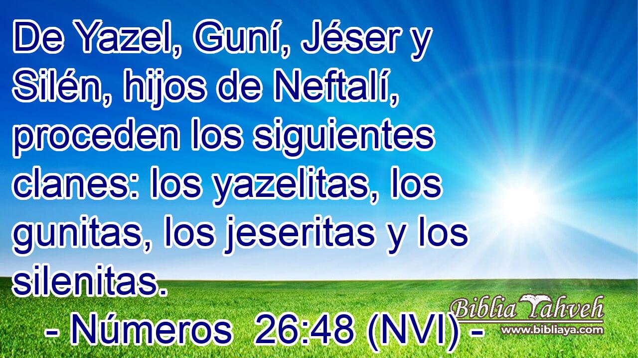  De Yazel, Guní, Jéser y Silén, hijos de Neftalí, proceden los siguientes clanes: los yazelitas, los gunitas, los jeseritas y los silenitas. 