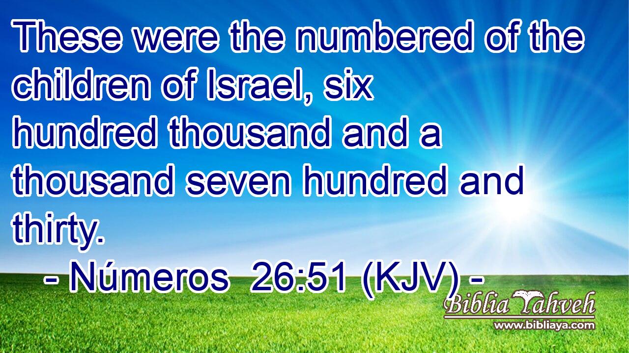 These were the numbered of the children of Israel, six hundred thousand and a thousand seven hundred and thirty.