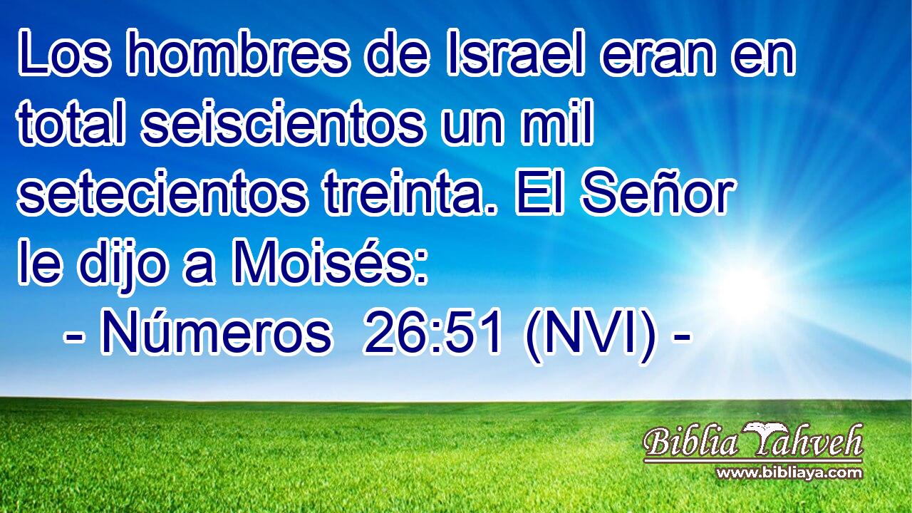  Los hombres de Israel eran en total seiscientos un mil setecientos treinta. El Señor le dijo a Moisés: 