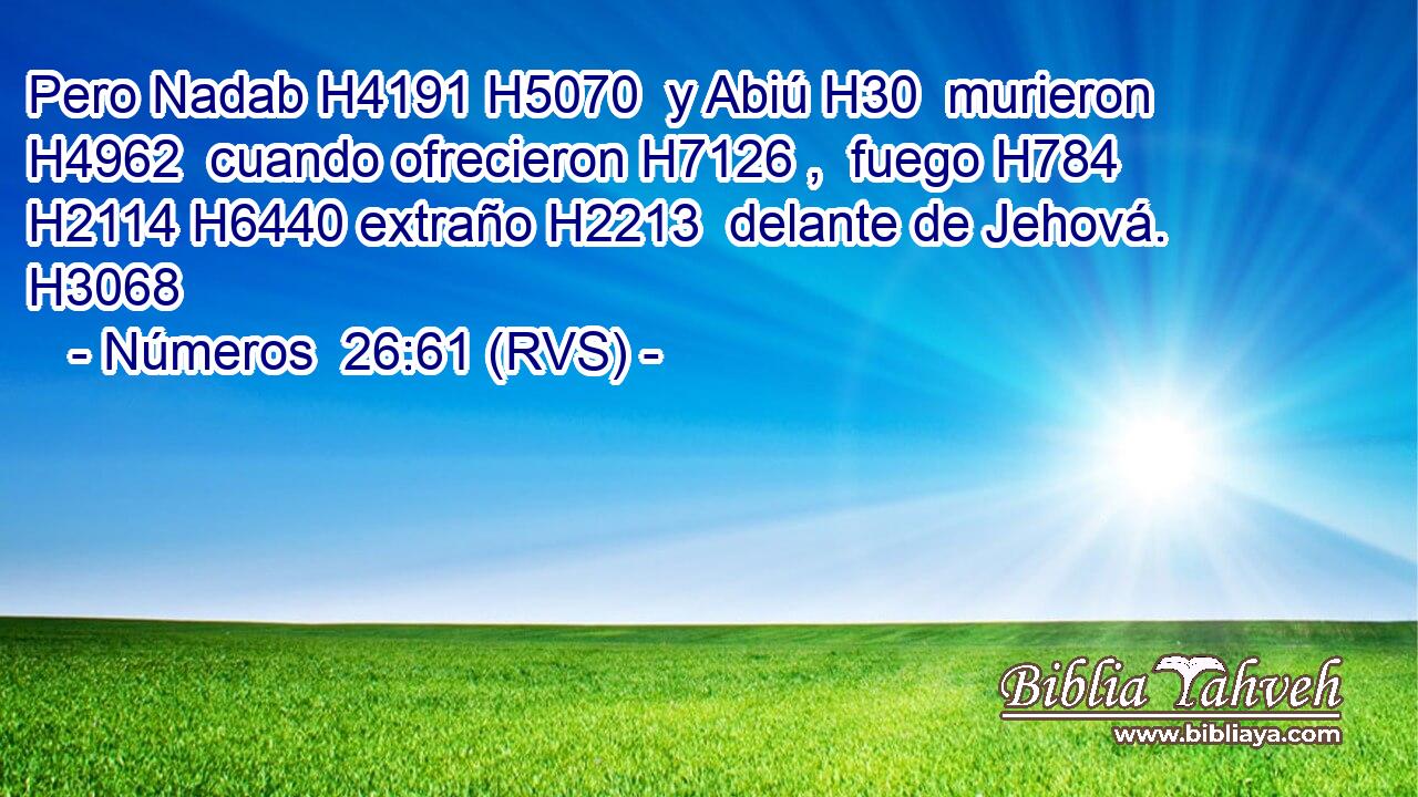 Pero Nadab H4191 H5070  y Abiú H30  murieron H4962  cuando ofrecieron H7126 ,  fuego H784  H2114 H6440 extraño H2213  delante de Jehová. H3068  
