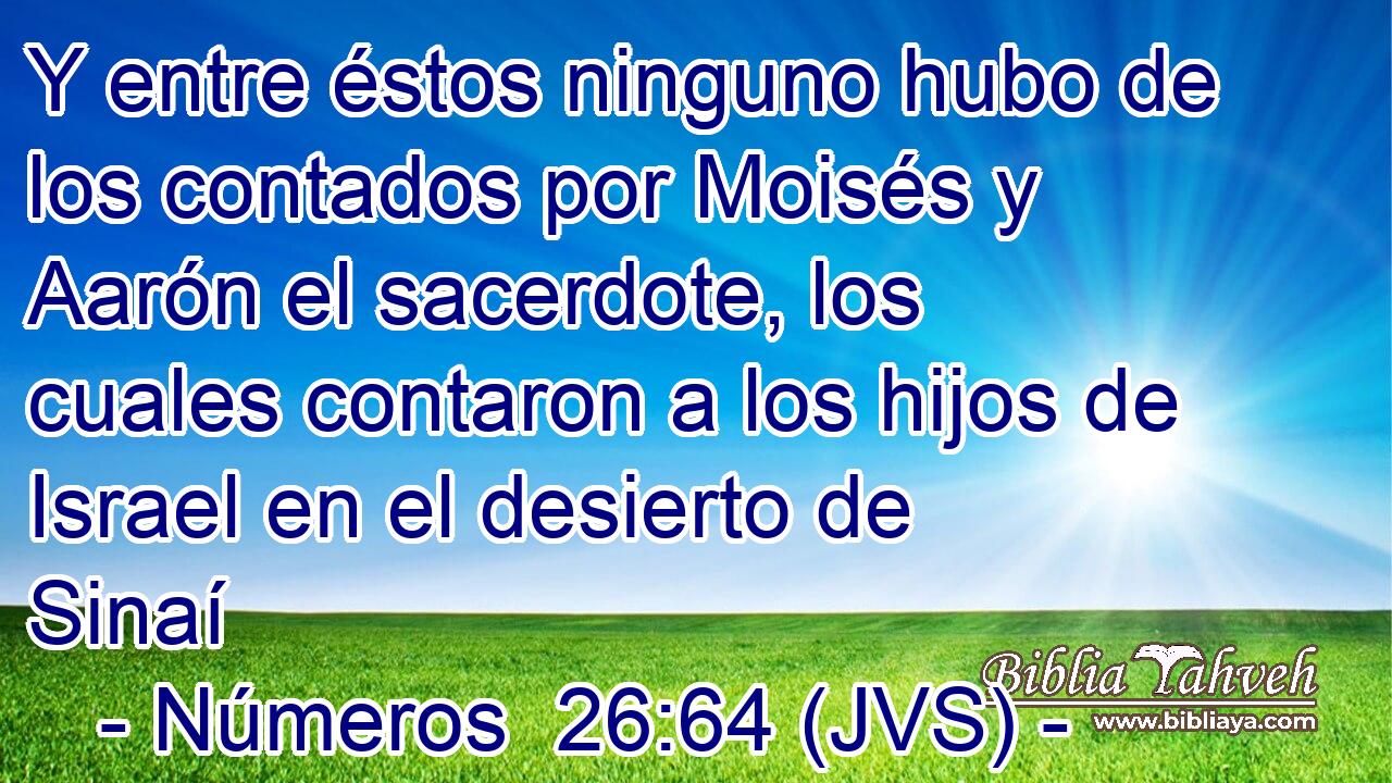Y entre éstos ninguno hubo de los contados por Moisés y Aarón el sacerdote, los cuales contaron a los hijos de Israel en el desierto de Sinaí