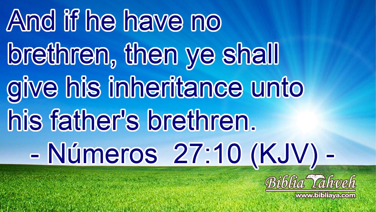 And if he have no brethren, then ye shall give his inheritance unto his father's brethren.