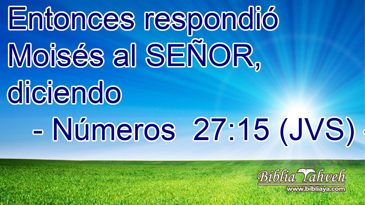Entonces respondió Moisés al SEÑOR, diciendo