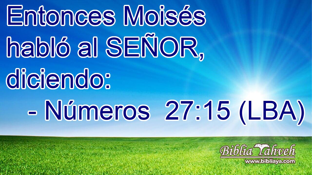 Entonces Moisés habló al SEÑOR, diciendo: