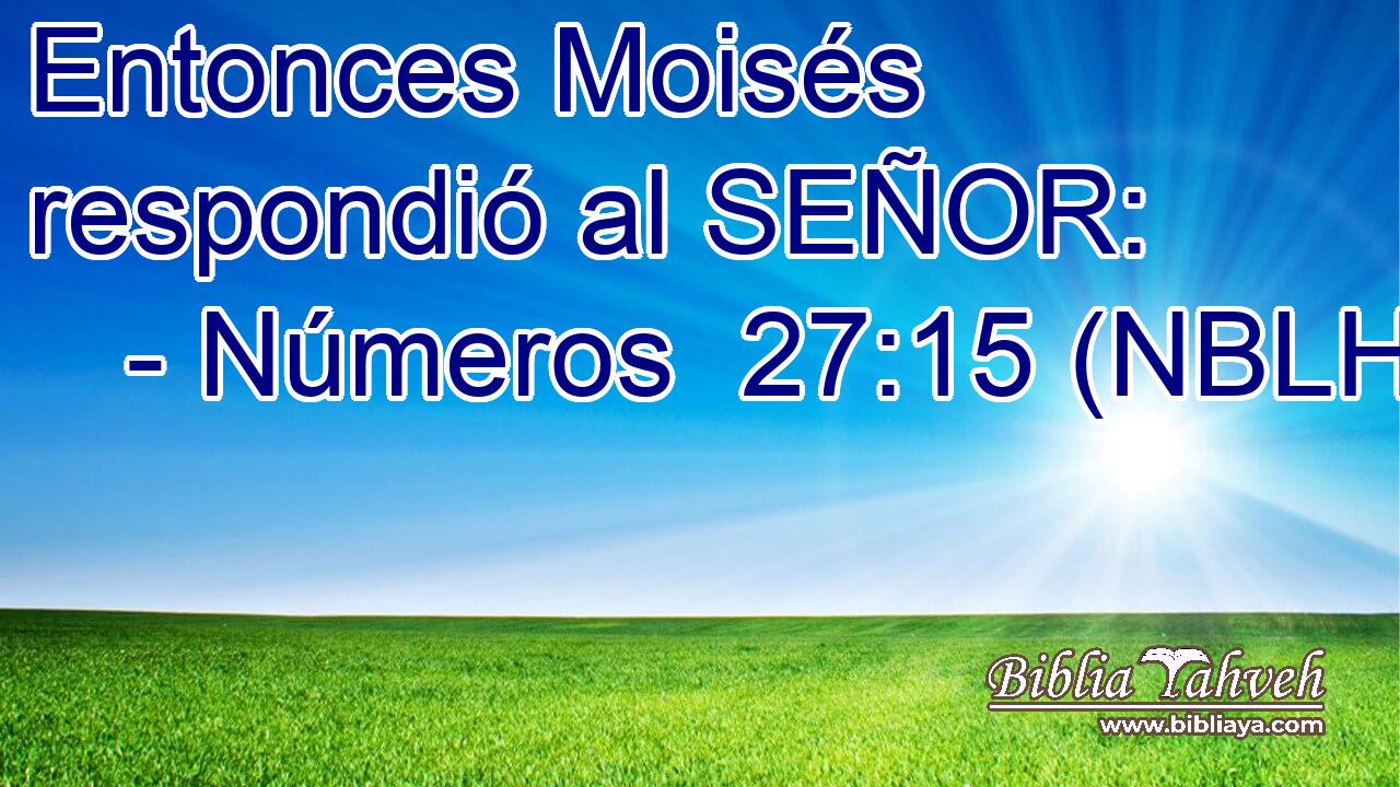  Entonces Moisés respondió al SEÑOR: 