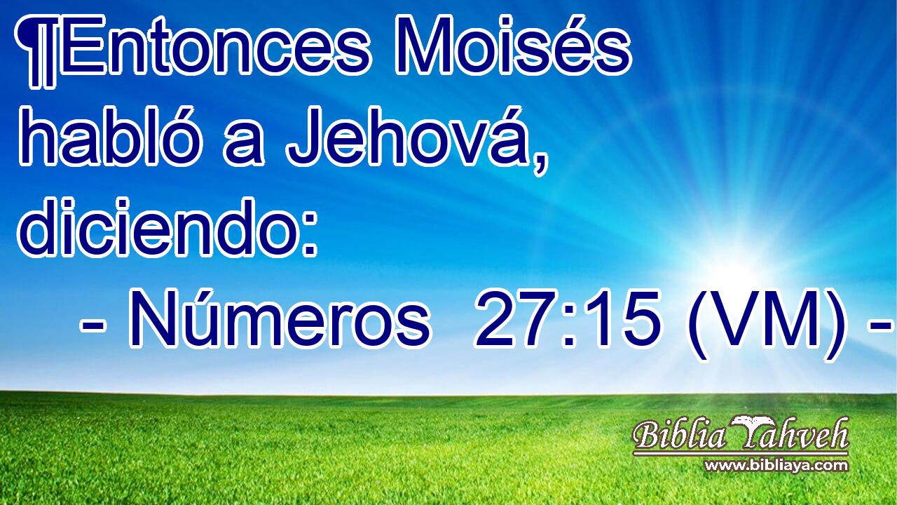  ¶Entonces Moisés habló a Jehová, diciendo: 