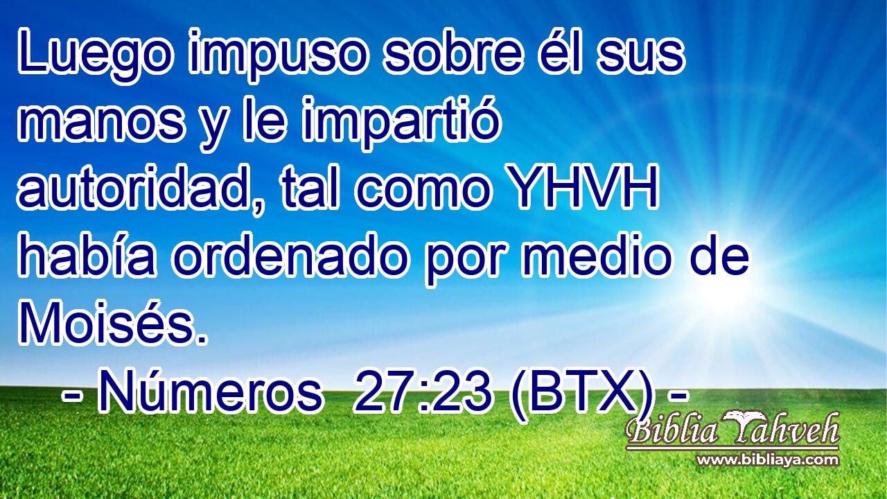 Luego impuso sobre él sus manos y le impartió autoridad, tal como YHVH había ordenado por medio de Moisés.