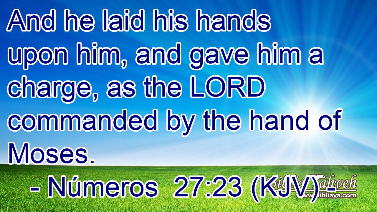 And he laid his hands upon him, and gave him a charge, as the LORD commanded by the hand of Moses.