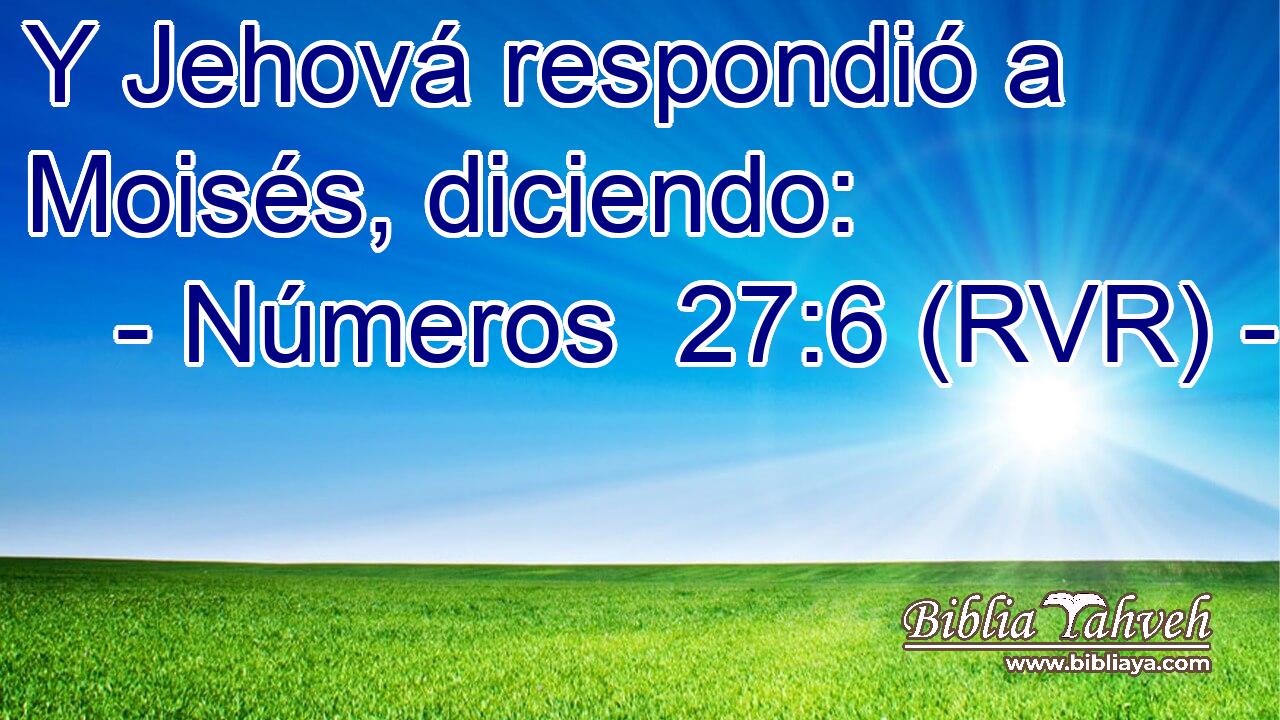 Y Jehová respondió a Moisés, diciendo: