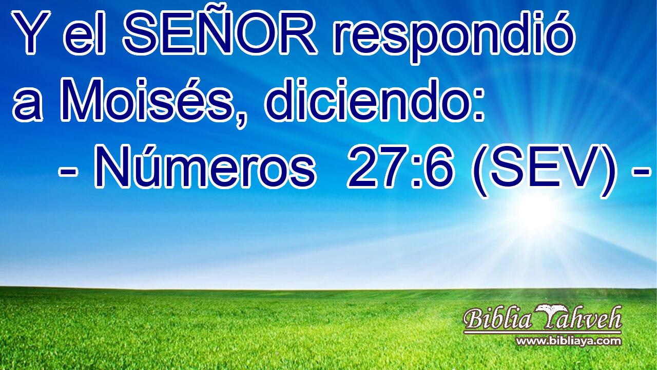 Y el SEÑOR respondió a Moisés, diciendo: