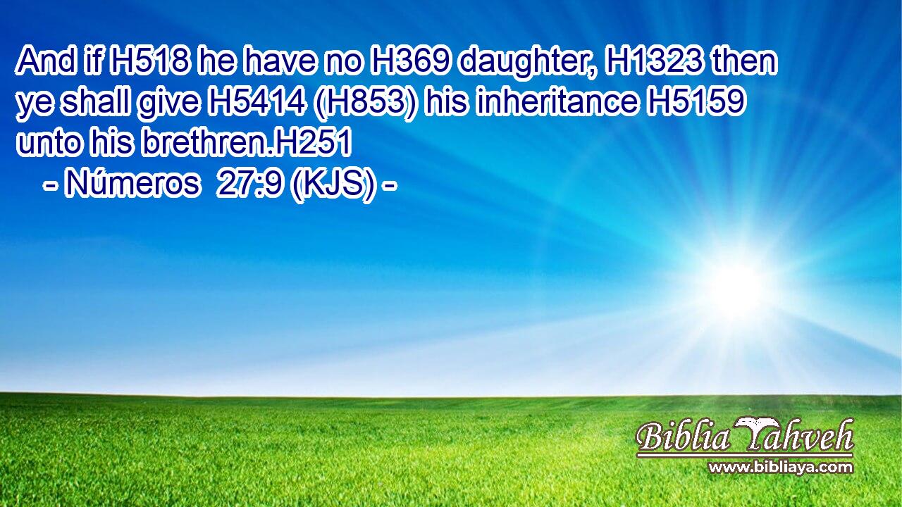 And if H518 he have no H369 daughter, H1323 then ye shall give H5414 (H853) his inheritance H5159 unto his brethren.H251