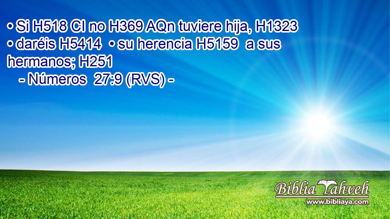 • Si H518 CI no H369 AQn tuviere hija, H1323  • daréis H5414  • su herencia H5159  a sus hermanos; H251  