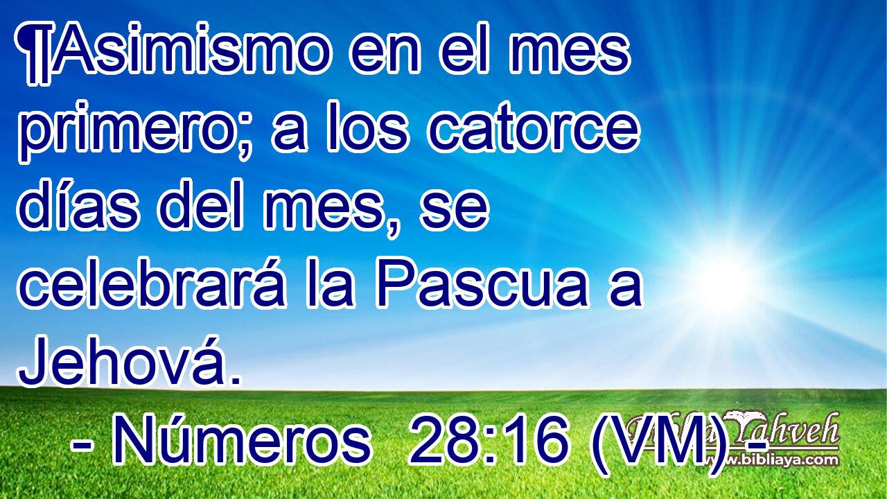  ¶Asimismo en el mes primero; a los catorce días del mes, se celebrará la Pascua a Jehová. 