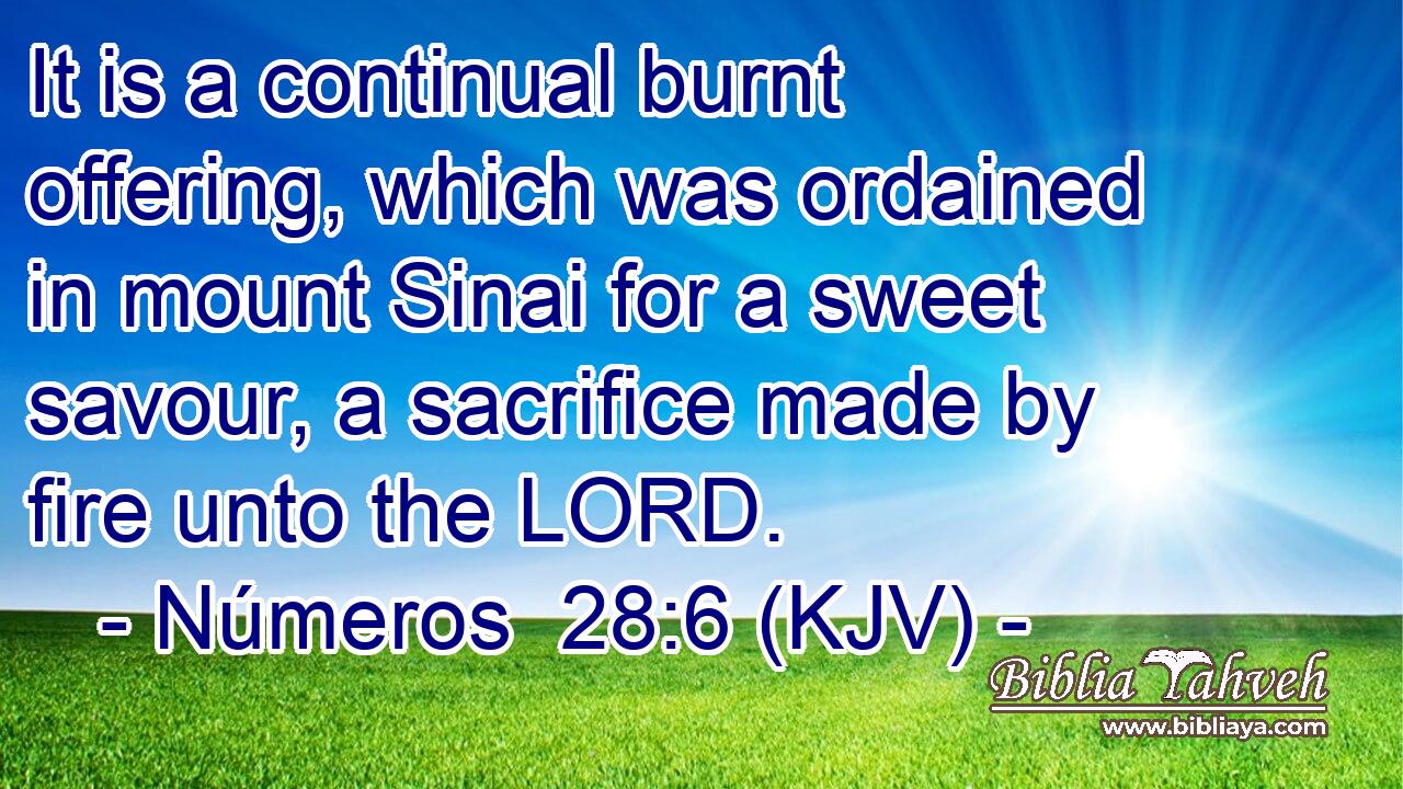 It is a continual burnt offering, which was ordained in mount Sinai for a sweet savour, a sacrifice made by fire unto the LORD.