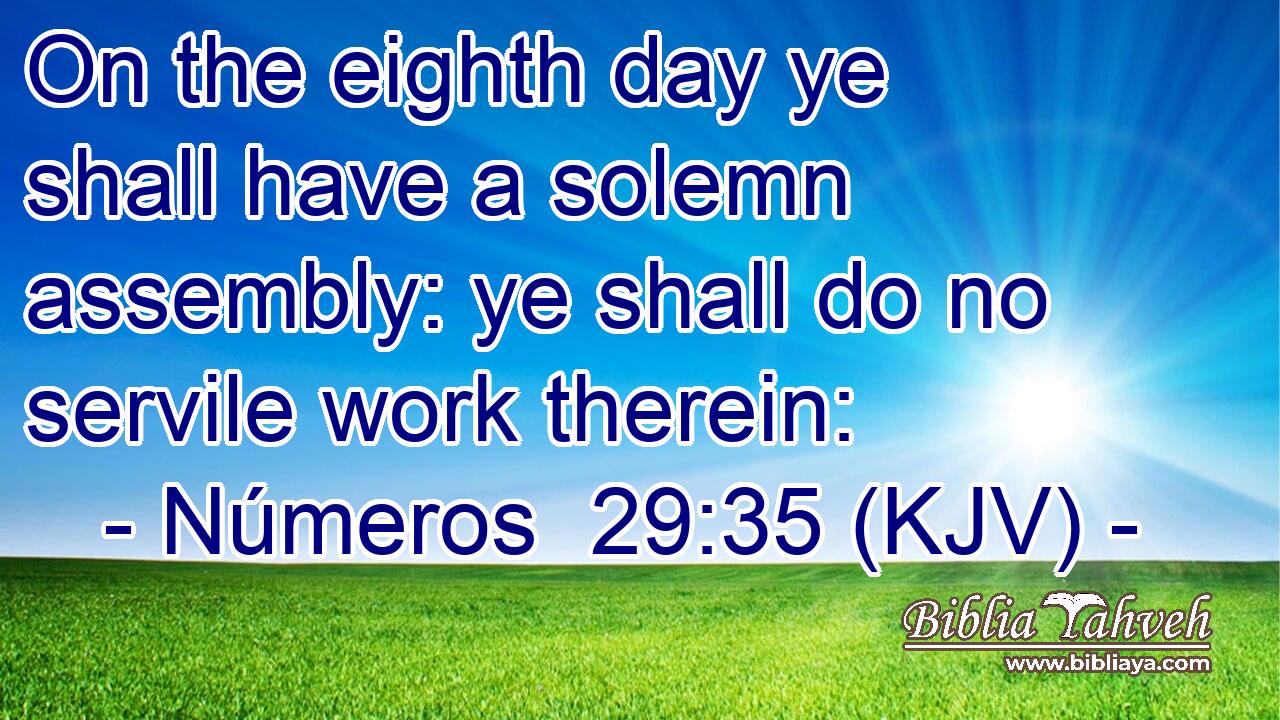 On the eighth day ye shall have a solemn assembly: ye shall do no servile work therein: