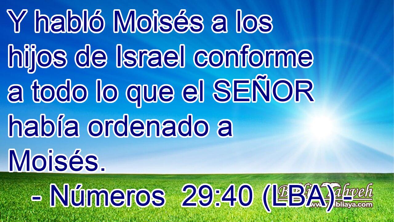 Y habló Moisés a los hijos de Israel conforme a todo lo que el SEÑOR había ordenado a Moisés.