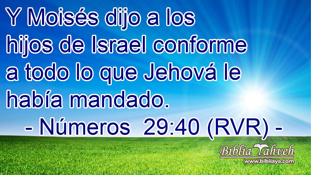 Y Moisés dijo a los hijos de Israel conforme a todo lo que Jehová le había mandado.