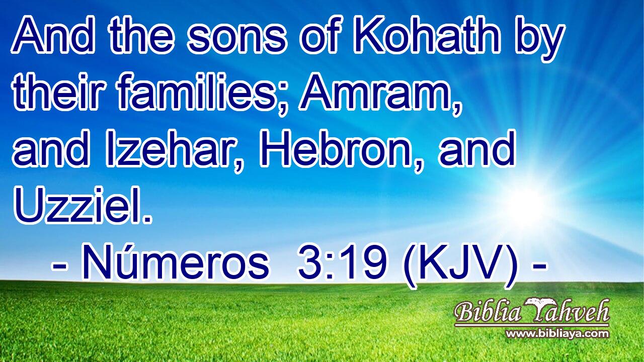 And the sons of Kohath by their families; Amram, and Izehar, Hebron, and Uzziel.