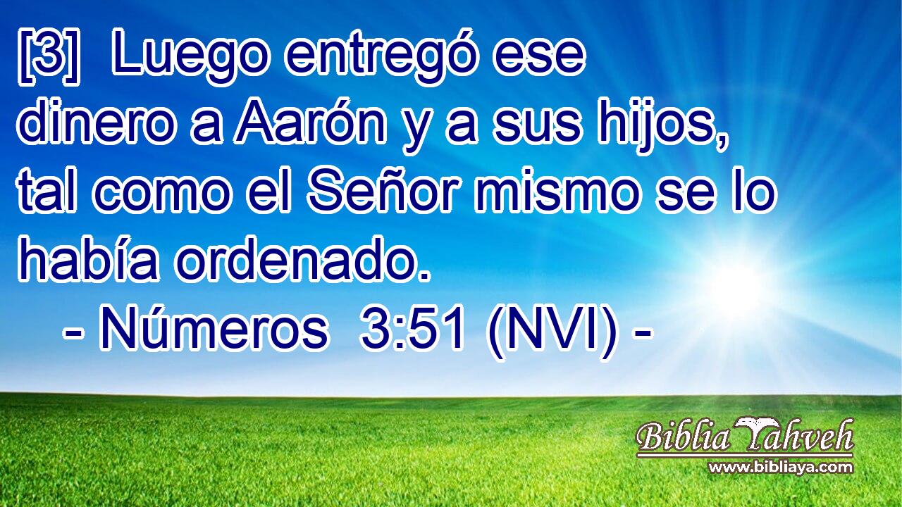  [3]  Luego entregó ese dinero a Aarón y a sus hijos, tal como el Señor mismo se lo había ordenado. 