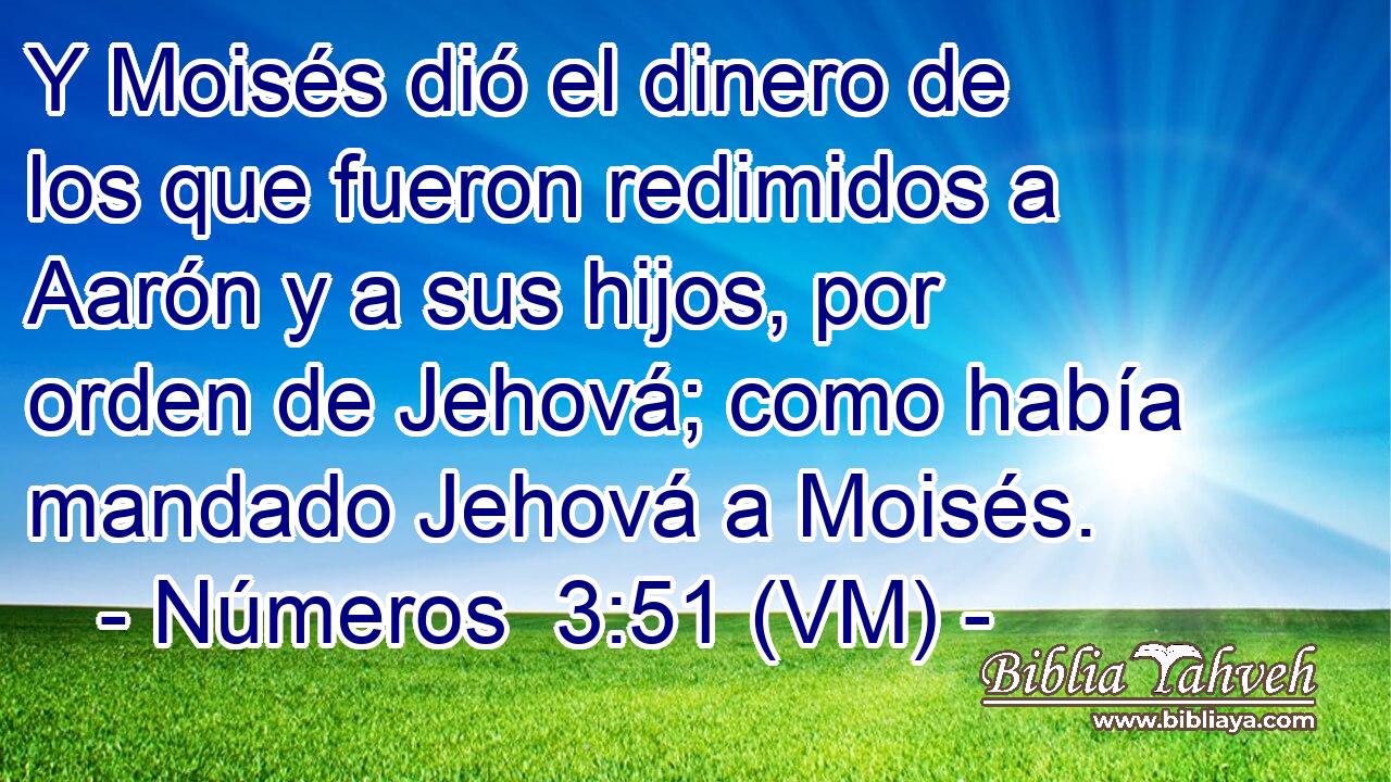  Y Moisés dió el dinero de los que fueron redimidos a Aarón y a sus hijos, por orden de Jehová; como había mandado Jehová a Moisés. 