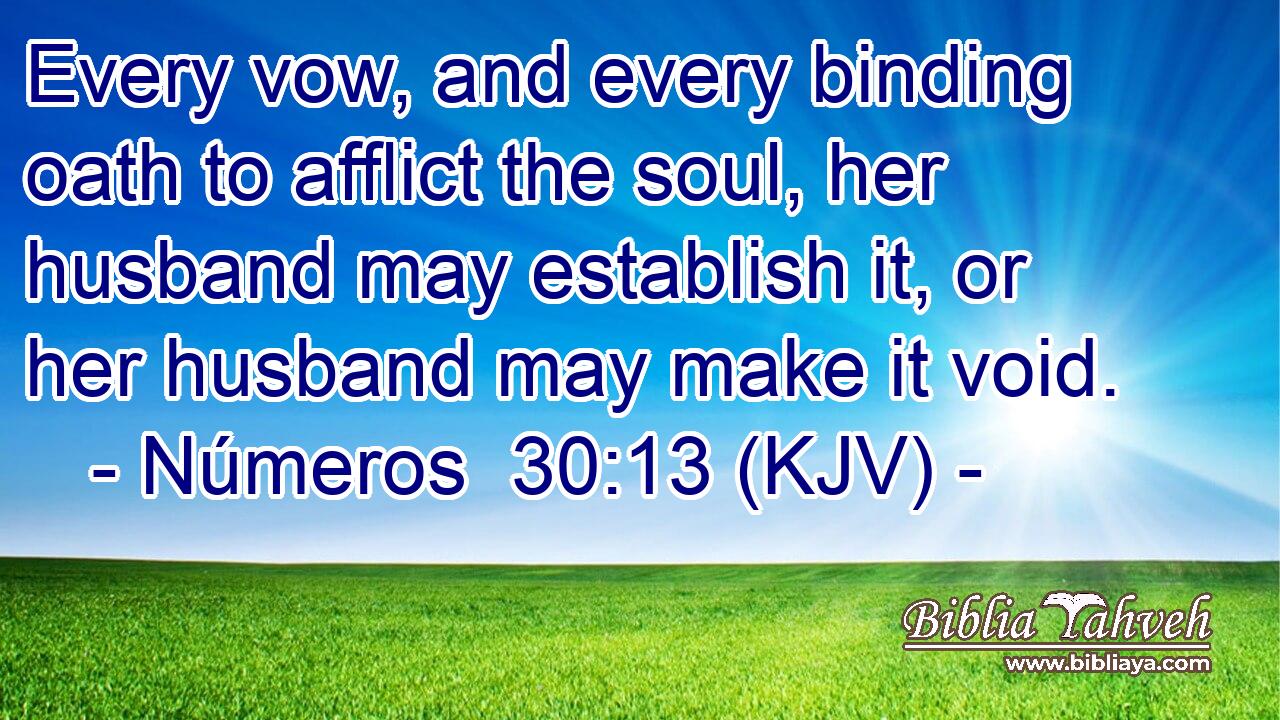 Every vow, and every binding oath to afflict the soul, her husband may establish it, or her husband may make it void.