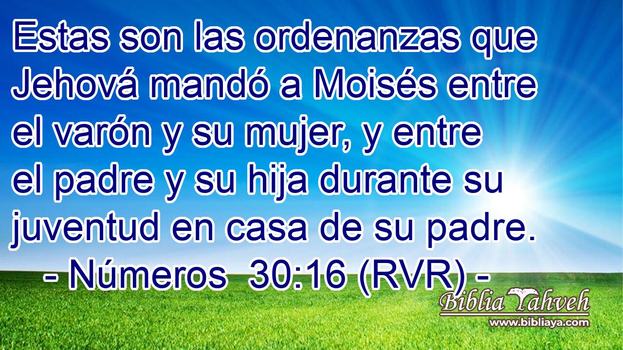 Estas son las ordenanzas que Jehová mandó a Moisés entre el varón y su mujer, y entre el padre y su hija durante su juventud en casa de su padre.