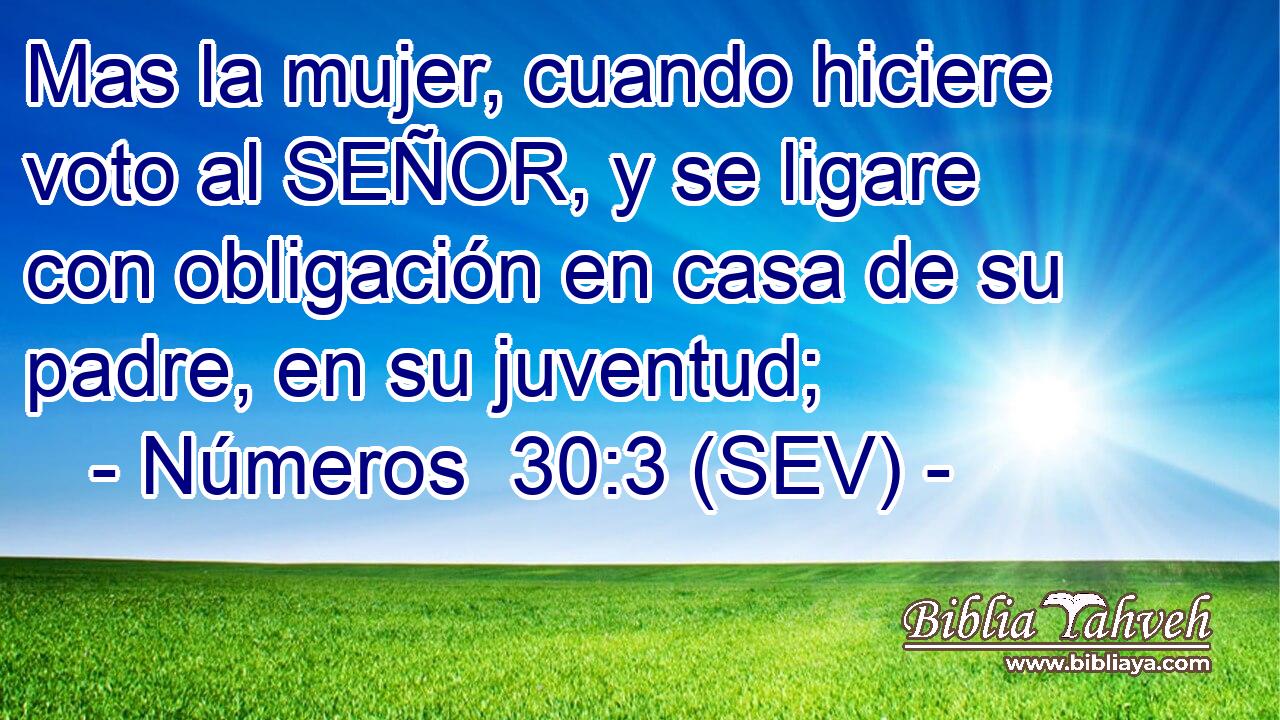 Mas la mujer, cuando hiciere voto al SEÑOR, y se ligare con obligación en casa de su padre, en su juventud;
