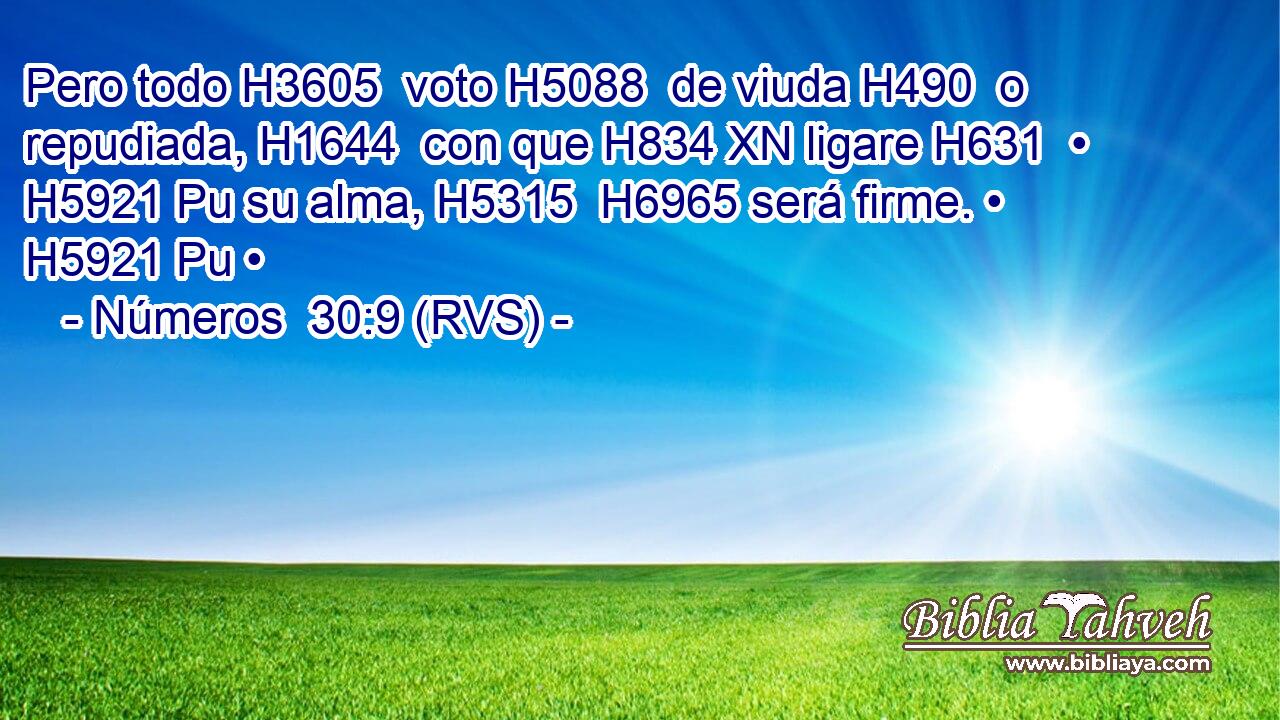 Pero todo H3605  voto H5088  de viuda H490  o repudiada, H1644  con que H834 XN ligare H631  • H5921 Pu su alma, H5315  H6965 será firme. • H5921 Pu • 