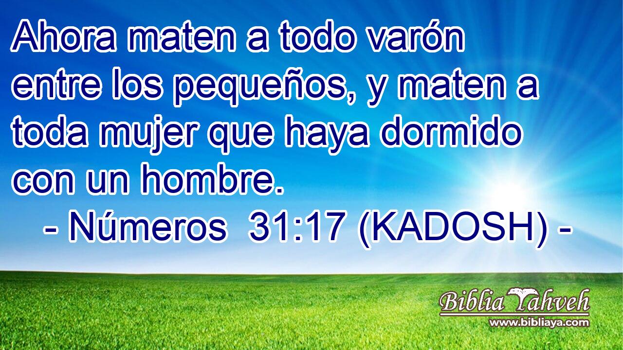  Ahora maten a todo varón entre los pequeños, y maten a toda mujer que haya dormido con un hombre. 