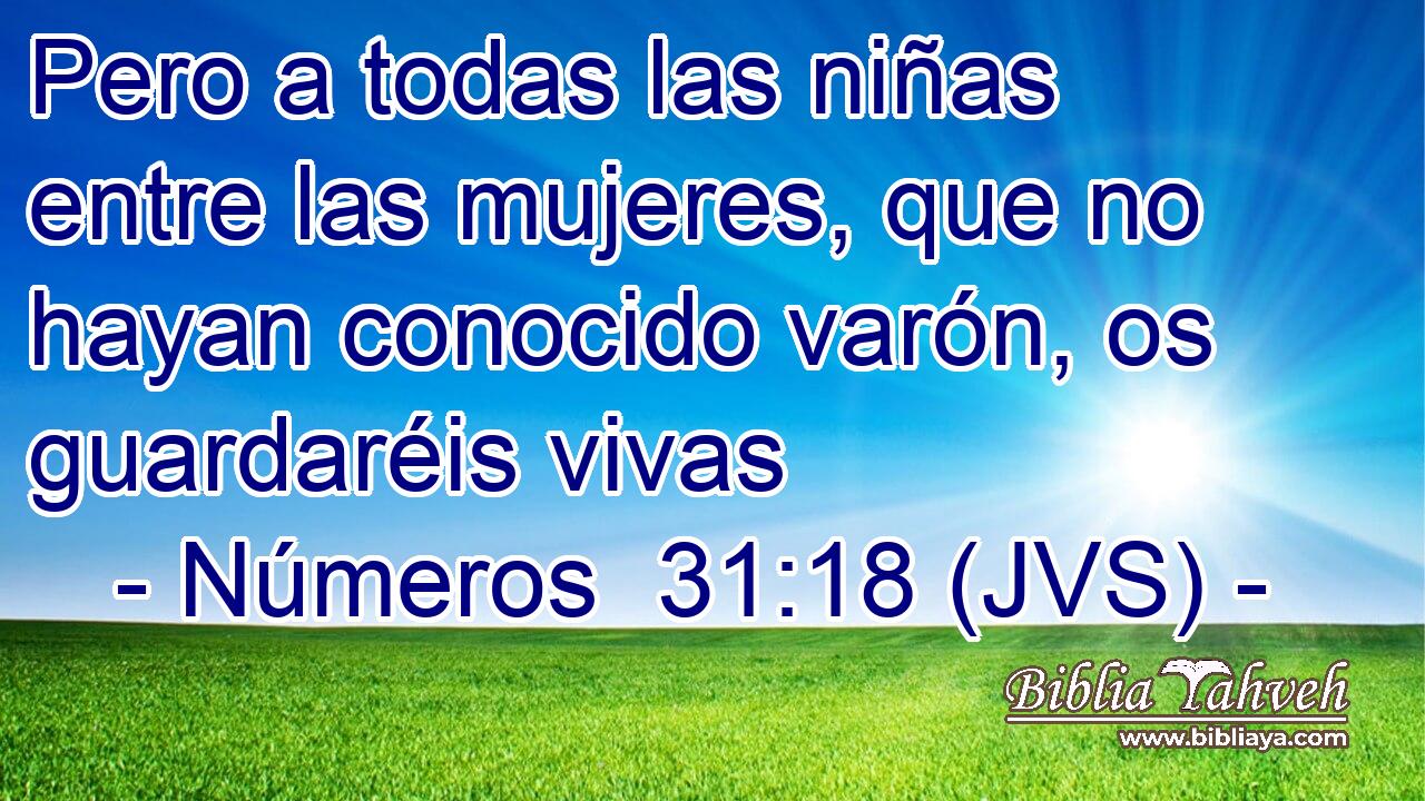 Pero a todas las niñas entre las mujeres, que no hayan conocido varón, os guardaréis vivas