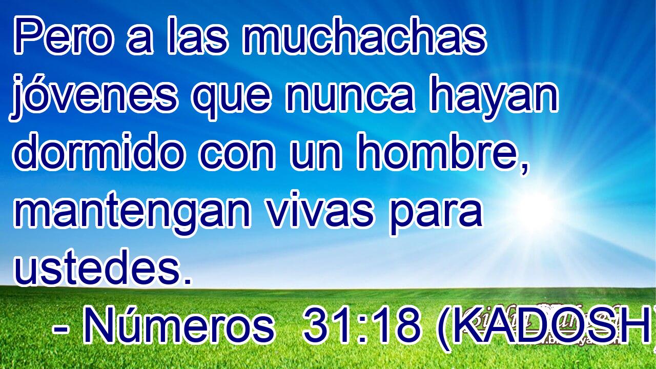 Pero a las muchachas jóvenes que nunca hayan dormido con un hombre, mantengan vivas para ustedes. 