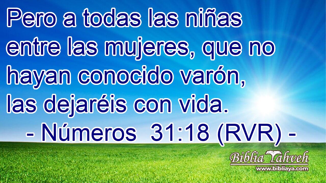 Pero a todas las niñas entre las mujeres, que no hayan conocido varón, las dejaréis con vida.