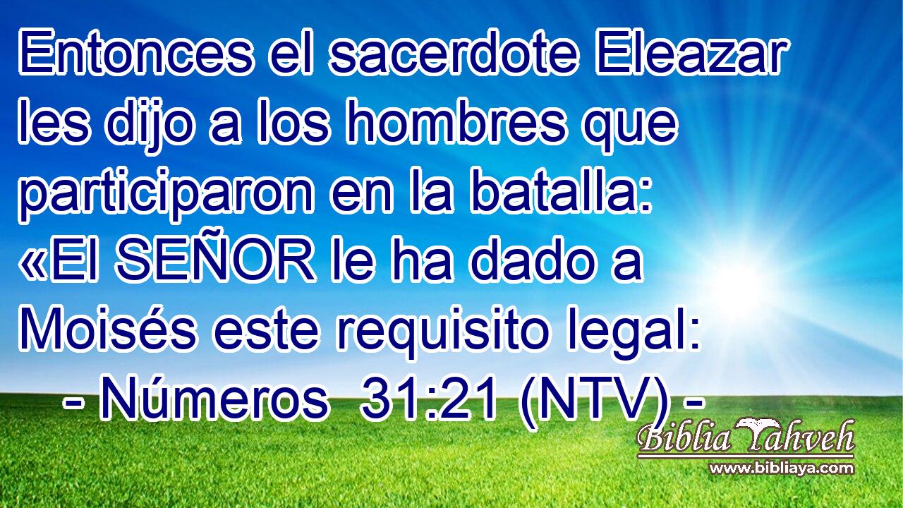 Entonces el sacerdote Eleazar les dijo a los hombres que participaron en la batalla: «El SEÑOR le ha dado a Moisés este requisito legal:
