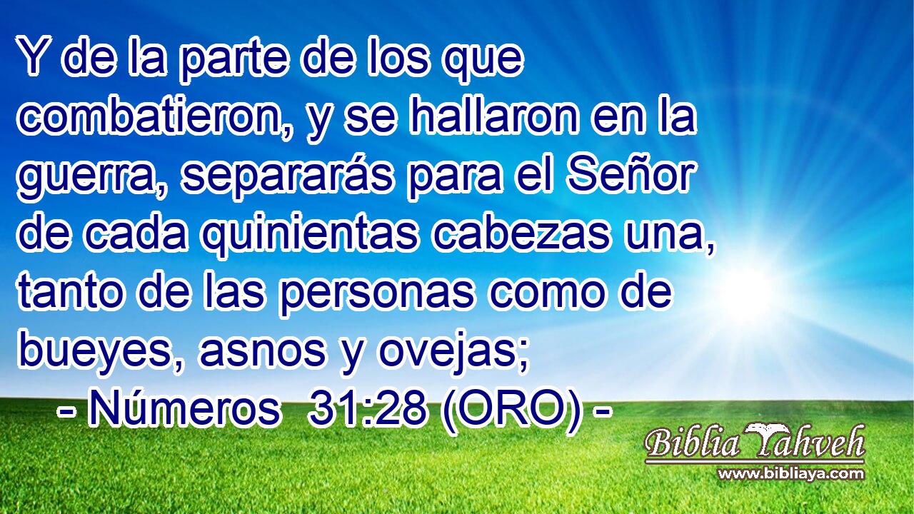  Y de la parte de los que combatieron, y se hallaron en la guerra, separarás para el Señor de cada quinientas cabezas una, tanto de las personas como de bueyes, asnos y ovejas; 
