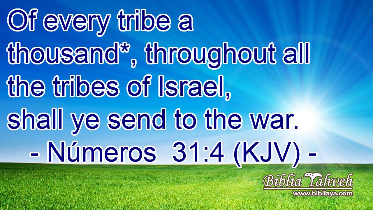 Of every tribe a thousand*, throughout all the tribes of Israel, shall ye send to the war.