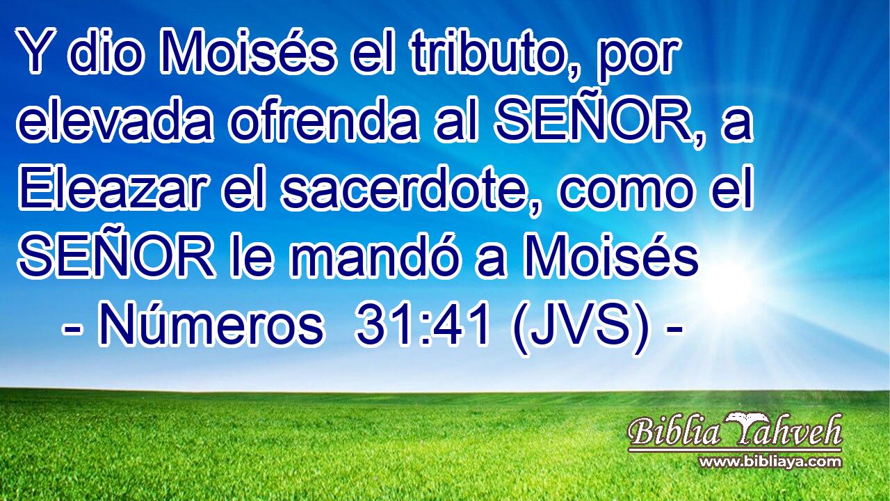 Y dio Moisés el tributo, por elevada ofrenda al SEÑOR, a Eleazar el sacerdote, como el SEÑOR le mandó a Moisés
